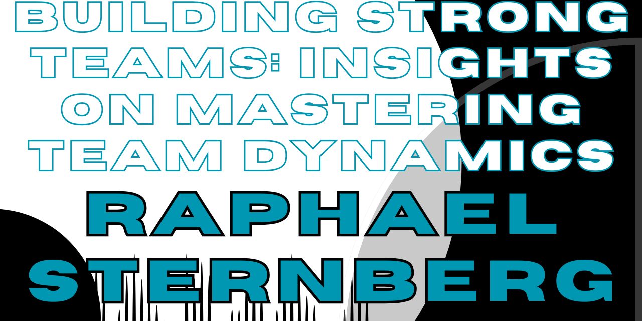 Raphael Sternberg on Building Strong, High-Performing Teams