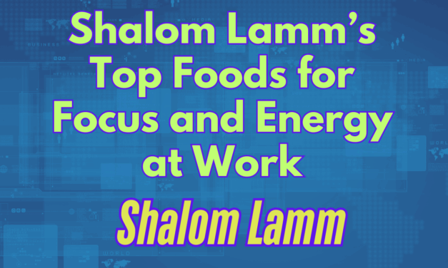 Shalom Lamm’s Top Foods for Focus and Energy at Work